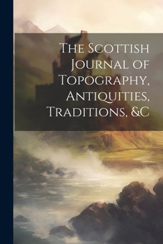 Paperback The Scottish Journal of Topography, Antiquities, Traditions, &c Book