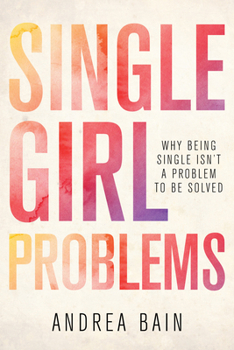 Paperback Single Girl Problems: Why Being Single Isn't a Problem to Be Solved Book
