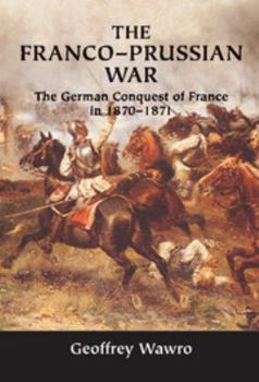 Hardcover The Franco-Prussian War: The German Conquest of France in 1870-1871 Book