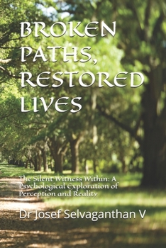 Paperback Broken Paths, Restored Lives: The Silent Witness Within: A Psychological Exploration of Perception and Reality Book