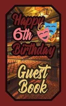 Paperback Happy 6th Birthday Guest Book: 6 Sixth Six Theatre Celebration Message Logbook for Visitors Family and Friends to Write in Comments & Best Wishes Gif Book