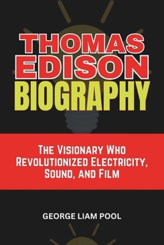 Paperback Thomas Edison Biography: The Visionary Who Revolutionized Electricity, Sound, and Film Book