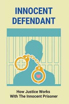 Paperback Innocent Defendant: How Justice Works With The Innocent Prisoner: The Wrong In The Criminal Justice System Book