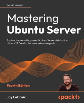 Paperback Mastering Ubuntu Server - Fourth Edition: Explore the versatile, powerful Linux Server distribution Ubuntu 22.04 with this comprehensive guide Book