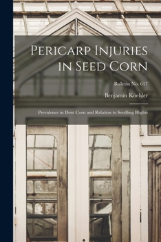 Paperback Pericarp Injuries in Seed Corn: Prevalence in Dent Corn and Relation to Seedling Blights; bulletin No. 617 Book