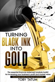 Turning Black Ink Into Gold: How to increase your company's profitability and market value through excellent financial performance reporting, analysis and control