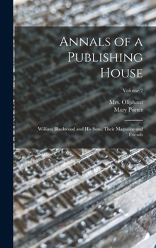 Hardcover Annals of a Publishing House: William Blackwood and His Sons, Their Magazine and Friends; Volume 2 Book