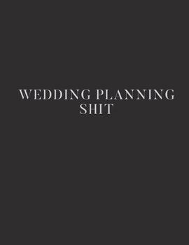 Wedding Planning Shit: Wedding Planner/Organizer - Save All the Wedding Details - Great Engagement Gift for the Sarcastic Bride or Groom