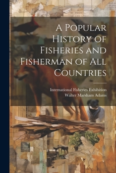 A Popular History of Fisheries and Fisherman of all Countries