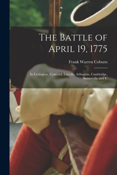 Paperback The Battle of April 19, 1775: In Lexington, Concord, Lincoln, Arlington, Cambridge, Somerville and C Book