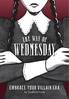 Hardcover The Way of Wednesday: Embrace Your Villain Era Book