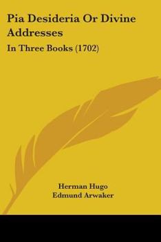 Paperback Pia Desideria Or Divine Addresses: In Three Books (1702) Book