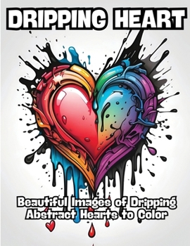 Paperback Dripping Heart: Beautiful Images of Dripping Abstract Hearts to Color Book