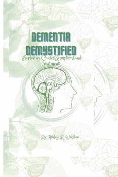 Dementia Demystified: Exploring Causes, Symptoms, and treatment.