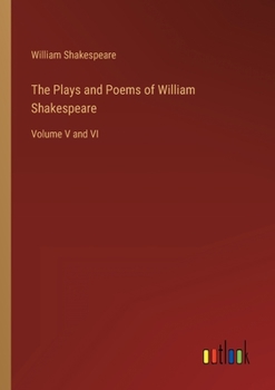 The Plays and Poems of William Shakespeare: Volume V and VI