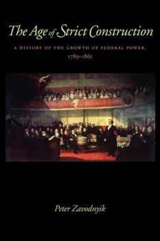 Paperback The Age of Strict Construction: A History of the Growth of Federal Power, 1789-1861 Book