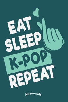 My Eat Sleep K-Pop Repeat Notebook: Cute Notebook, Diary or Journal for K-Pop Fans and Lovers of Korean Boybands, Girlbands and Popmusic with 120 Dot ... Cream Paper, Glossy Finished Soft Cover