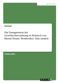 Paperback Die Transgression der Geschlechterordnung in Heinrich von Kleists Drama 'Penthesilea'. Eine Analyse [German] Book
