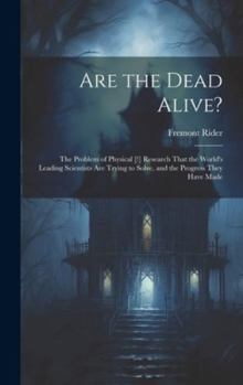 Hardcover Are the Dead Alive?: The Problem of Physical [!] Research That the World's Leading Scientists Are Trying to Solve, and the Progress They Ha Book