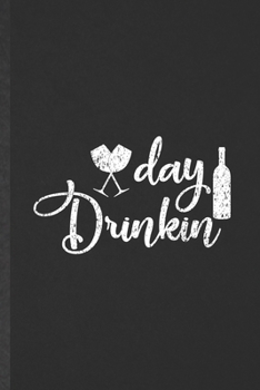 Paperback Day Drinkin: Blank Funny Day Drinking Lined Notebook/ Journal For Beer Wine Drinker, Inspirational Saying Unique Special Birthday G Book