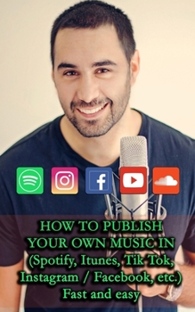 Paperback HOW TO PUBLISH YOUR OWN MUSIC IN (Spotify, Itunes, Tik Tok, Instagram / Facebook, etc.): (Spotify, Itunes, Tik Tok, Instagram / Facebook, etc.) Book