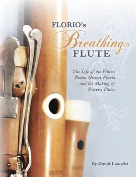 Paperback Florio's Breathing Flute: The Life of the Flutist Pietro Grassi Florio (?1738-1795) and the Making of Florio Flutes Book