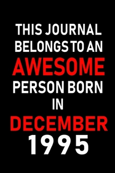 This Journal belongs to an Awesome Person Born in December 1995: Blank Lined 6x9 Born In December with Birth Year Journal Notebooks Diary. Makes a Perfect Birthday Gift and an Alternative to B-day Pre