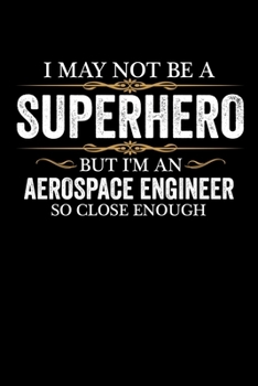 I May not be a Superhero but I'm an Aerospace Engineer so close enough Graduation Journal 6 x 9 120 pages Graduate notebook: Funny Careers Graduation Notebook