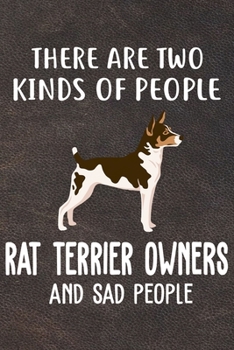 There Are Two Kinds Of People Rat Terrier Owners And Sad People Notebook Journal: 110 Blank Lined Papers - 6x9 Personalized Customized Rat Terrier ... Gift For Rat Terrier Puppy Owners and Lovers