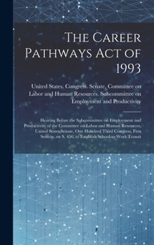 The Career Pathways Act of 1993: Hearing Before the Subcommittee on Employment and Productivity of the Committee on Labor and Human Resources, United ... S. 456, to Establish School-to-work Transit