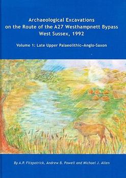 Hardcover Archaeological Excavations on the Route of the A27 Westhampnett Bypass West Sussex, 1992: Volume 1 - Late Upper Palaeolithic-Anglo-Saxon Book