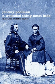 Hardcover A Wounded Thing Must Hide: In Search of Libbie Custer Book