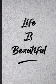 Life Is Beautiful: Funny Blank Lined Notebook/ Journal For Positive Motivation, Support Faith Belief, Inspirational Saying Unique Special Birthday Gift Idea Personal 6x9 110 Pages