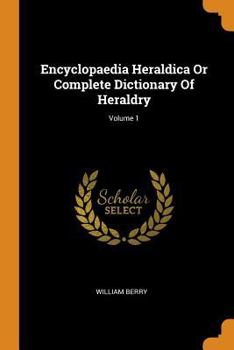 Paperback Encyclopaedia Heraldica or Complete Dictionary of Heraldry; Volume 1 Book