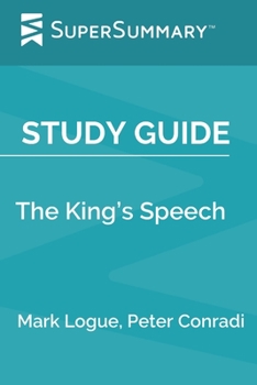 Study Guide: The King’s Speech by Mark Logue, Peter Conradi (SuperSummary)