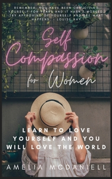Hardcover Self Compassion For Women: Learn To Love Yourself, And You Will Love The World Book
