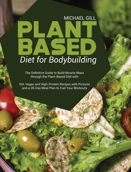 Hardcover Plant Based Diet for Bodybuilding: The Definitive Guide to Build Muscle Mass through the Plant-Based Diet with 50+ Vegan and High-Protein Recipes with Book