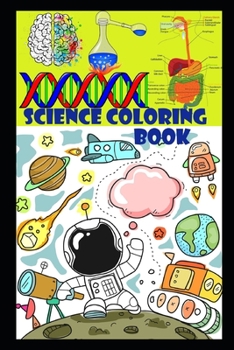 Science coloring book: Fun and Educational Coloring book with Heart, Brain, Digestive and respiratory system, Rockets, Astronauts, Space Ships Etc