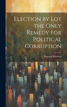 Hardcover Election by Lot the Only Remedy for Political Corruption Book