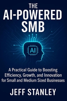 Paperback The AI-Powered SMB: A Practical Guide to Boosting Efficiency, Growth, and Innovation for small and medium sized businesses Book