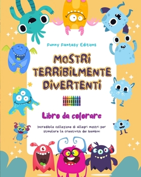 Mostri terribilmente divertenti Libro da colorare Scene creative di mostri per bambini dai 3 ai 10 anni: Incredibile collezione di allegri mostri per stimolare la creatività