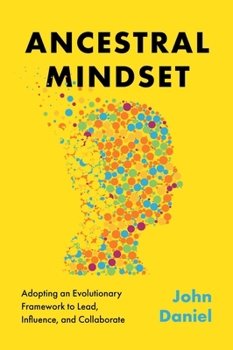 Hardcover Ancestral Mindset: Adopting an Evolutionary Framework to Lead, Influence, and Collaborate Book