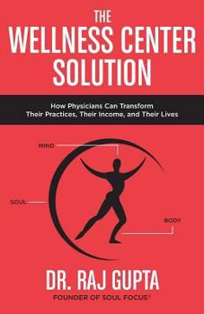 Paperback The Wellness Center Solution: How Physicians Can Transform Their Practices, Their Income, and Their Lives Book