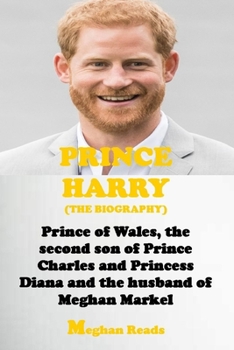 THE BIOGRAPHY OF PRINCE HARRY: PRINCE OF WALES, THE SECOND SON OF PRINCE CHARLES AND PRINCESS DIANA AND THE HUSBAND OF MEGHAN MARKLE.