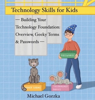 Hardcover Technology Skills for Kids: Building Your Technology Foundation - Overview, Geeky Terms and Passwords Book