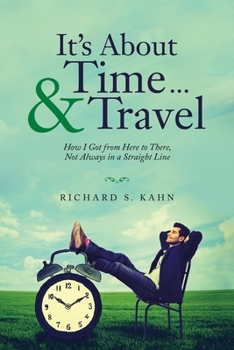 Paperback It's About Time ... & Travel: How I Got from Here to There, Not Always in a Straight Line Book
