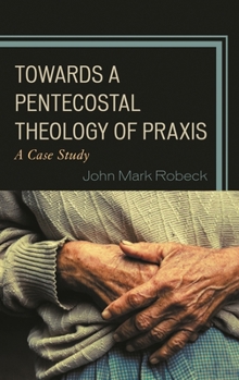 Hardcover Towards A Pentecostal Theology of Praxis: A Case Study Book
