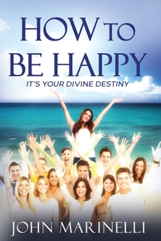 Paperback How To Be Happy: It's Your Divine Destiny Book