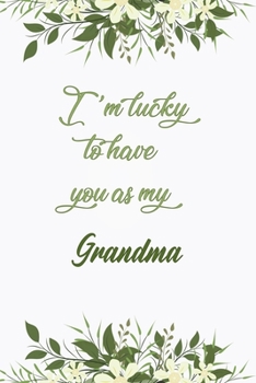 I'm Lucky To Have You As My Grandma: Elegant Notebook Journal For Family Members Relationship, Perfect Simple Gift For Your Grandma (6x9 120 Ruled Pages Matte Cover)