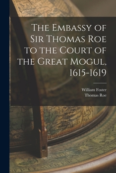 Paperback The Embassy of Sir Thomas Roe to the Court of the Great Mogul, 1615-1619 Book